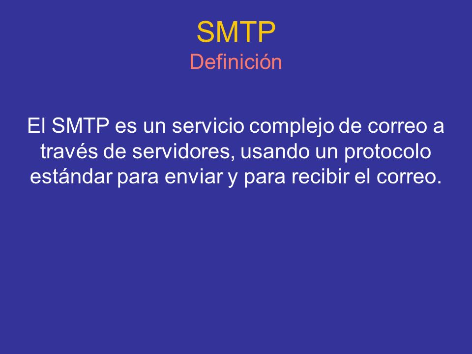 SMTP Definición El SMTP es un servicio complejo de correo a través de servidores, usando un protocolo estándar para enviar y para recibir el correo.