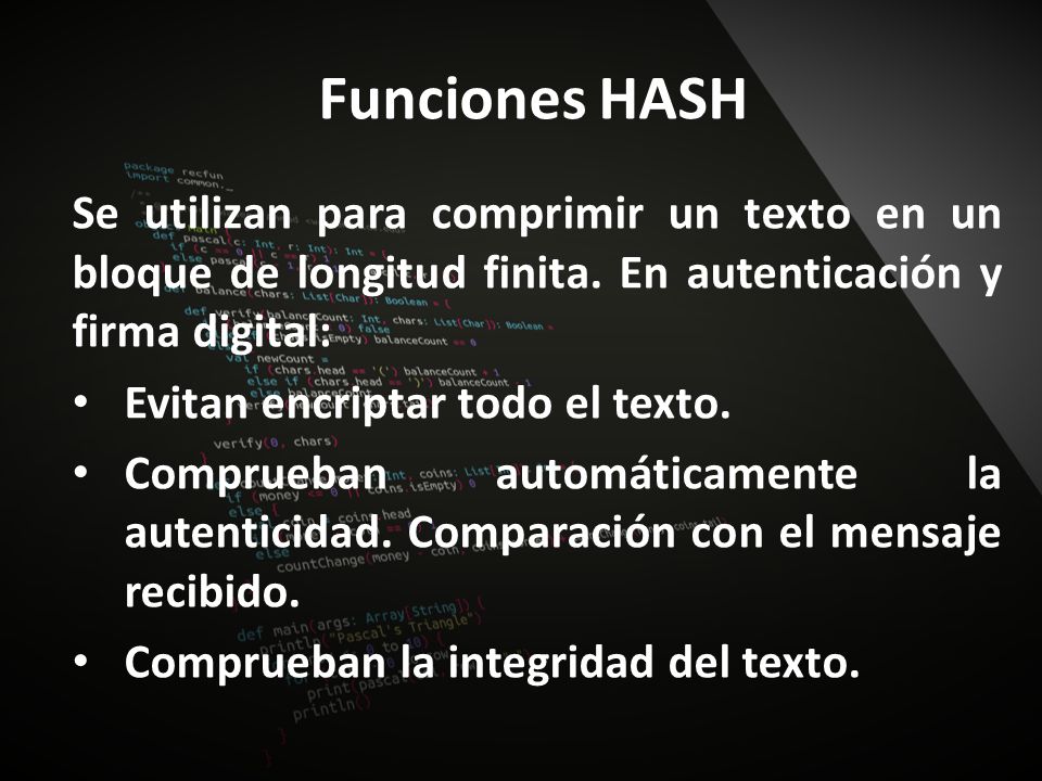 Funciones HASH Se utilizan para comprimir un texto en un bloque de longitud finita. En autenticación y firma digital: