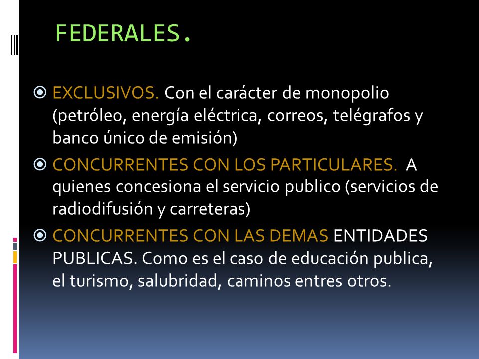 FEDERALES. EXCLUSIVOS. Con el carácter de monopolio (petróleo, energía eléctrica, correos, telégrafos y banco único de emisión)