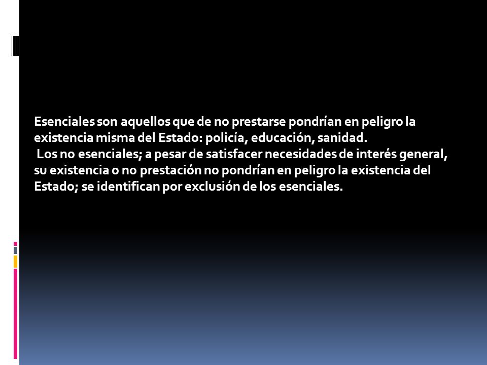 Esenciales son aquellos que de no prestarse pondrían en peligro la existencia misma del Estado: policía, educación, sanidad.