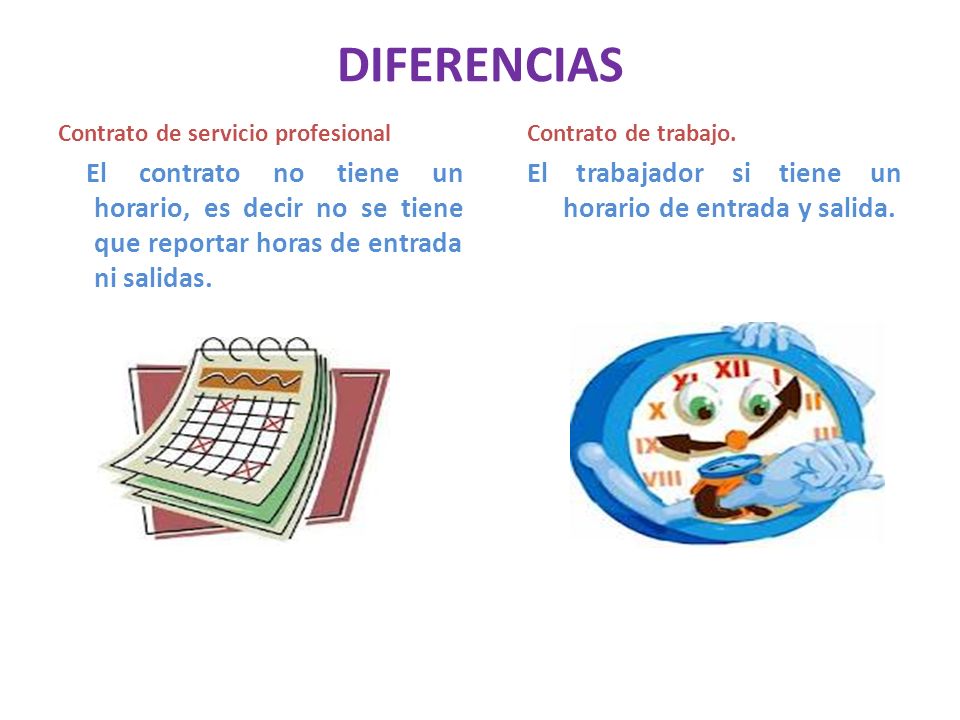 DIFERENCIAS Contrato de servicio profesional. El contrato no tiene un horario, es decir no se tiene que reportar horas de entrada ni salidas.