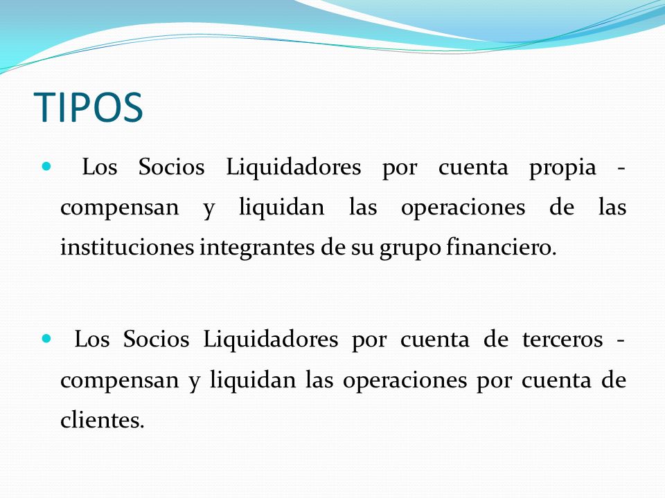 TIPOS Los Socios Liquidadores por cuenta propia - compensan y liquidan las operaciones de las instituciones integrantes de su grupo financiero.