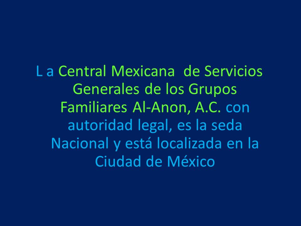 L a Central Mexicana de Servicios Generales de los Grupos Familiares Al-Anon, A.C.