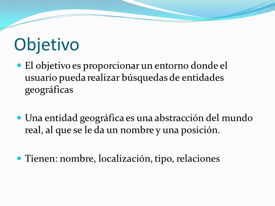 Objetivo El objetivo es proporcionar un entorno donde el usuario pueda realizar búsquedas de entidades geográficas.