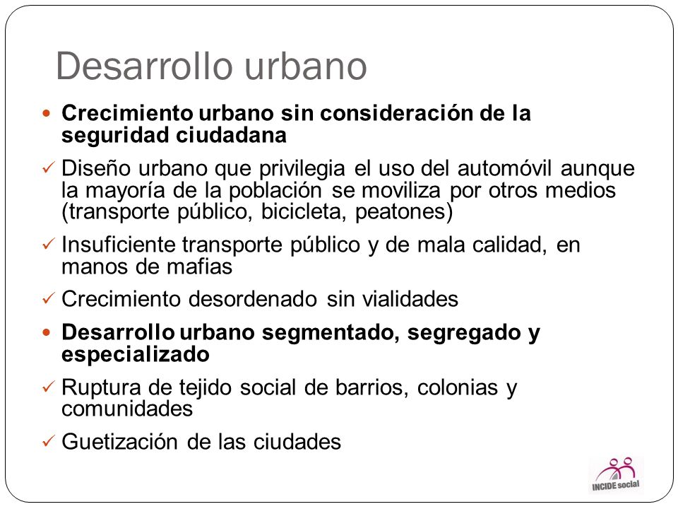 Desarrollo urbano Crecimiento urbano sin consideración de la seguridad ciudadana.