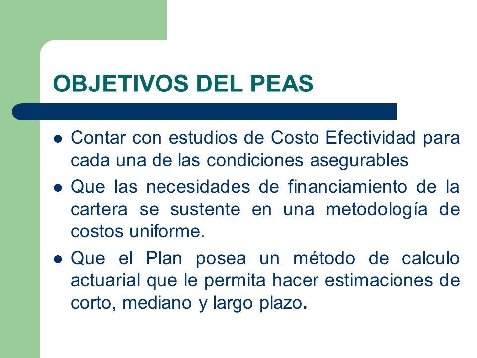 OBJETIVOS DEL PEAS Contar con estudios de Costo Efectividad para cada una de las condiciones asegurables.
