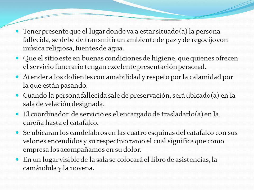 Tener presente que el lugar donde va a estar situado(a) la persona fallecida, se debe de transmitir un ambiente de paz y de regocijo con música religiosa, fuentes de agua.