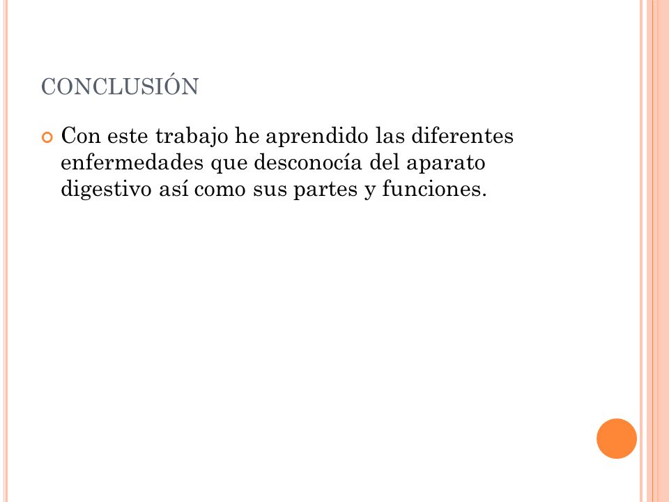 conclusión Con este trabajo he aprendido las diferentes enfermedades que desconocía del aparato digestivo así como sus partes y funciones.