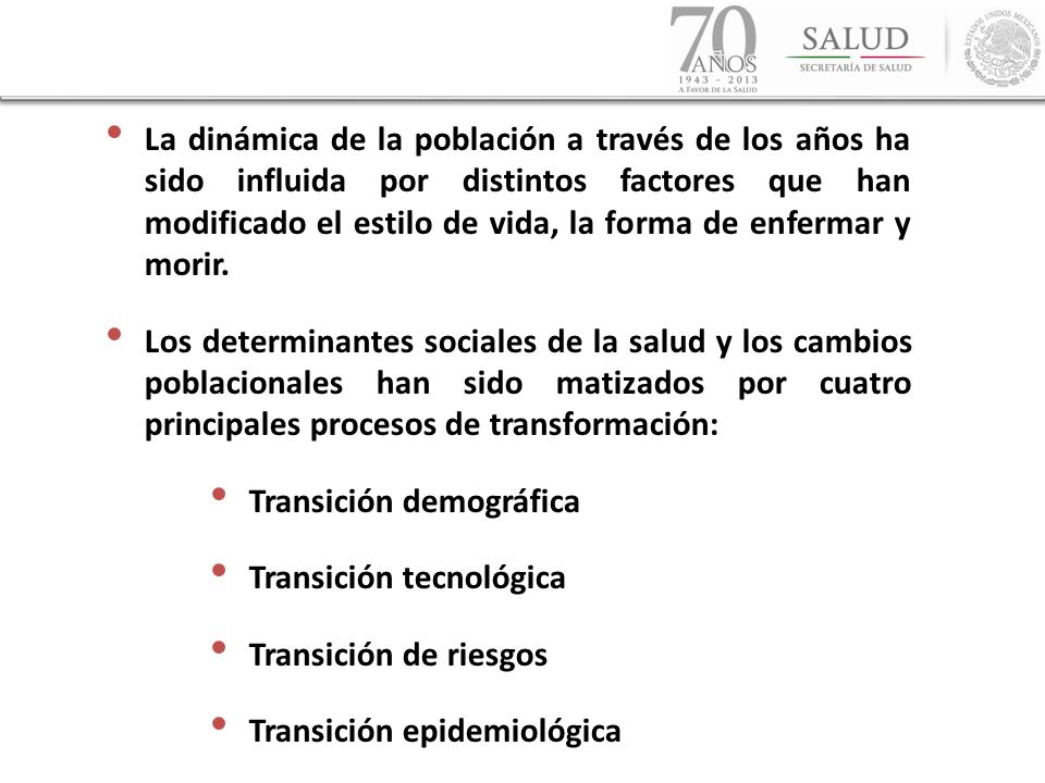 La dinámica de la población a través de los años ha sido influida por distintos factores que han modificado el estilo de vida, la forma de enfermar y morir.