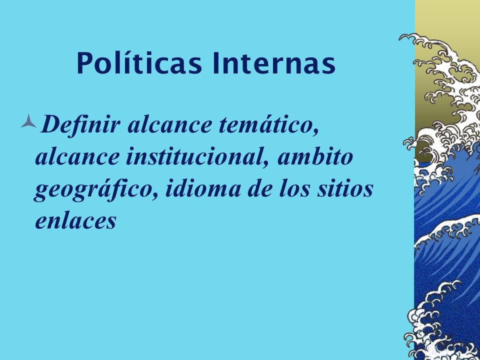 Políticas Internas Definir alcance temático, alcance institucional, ambito geográfico, idioma de los sitios enlaces.