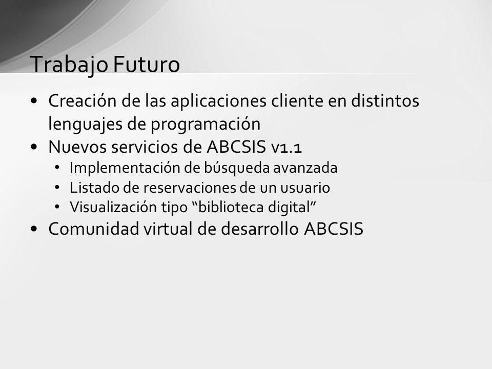 Trabajo Futuro Creación de las aplicaciones cliente en distintos lenguajes de programación. Nuevos servicios de ABCSIS v1.1.