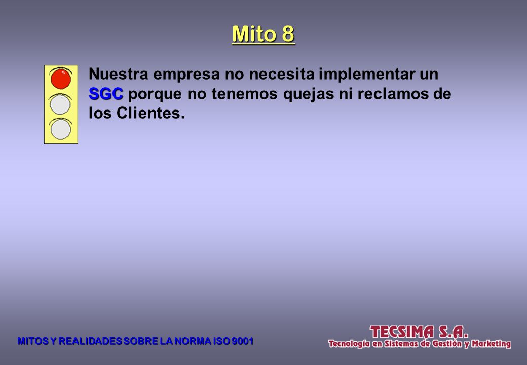 Mito 8 Nuestra empresa no necesita implementar un SGC porque no tenemos quejas ni reclamos de los Clientes.