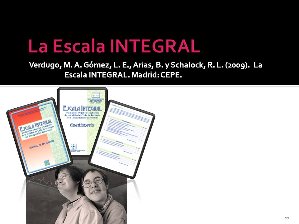 La Escala INTEGRAL Verdugo, M. A. Gómez, L. E., Arias, B. y Schalock, R. L. (2009). La Escala INTEGRAL. Madrid: CEPE.