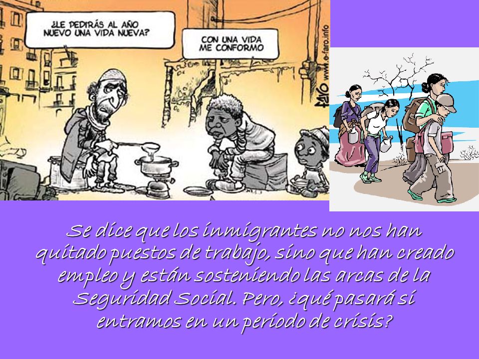 Se dice que los inmigrantes no nos han quitado puestos de trabajo, sino que han creado empleo y están sosteniendo las arcas de la Seguridad Social.