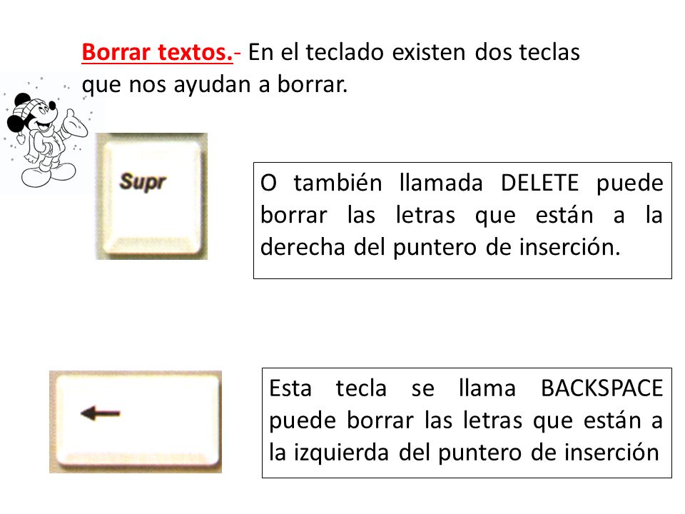 Borrar textos.- En el teclado existen dos teclas que nos ayudan a borrar.