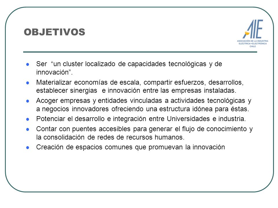 OBJETIVOS Ser un cluster localizado de capacidades tecnológicas y de innovación .