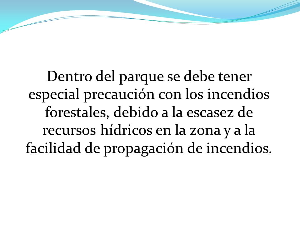 Dentro del parque se debe tener especial precaución con los incendios forestales, debido a la escasez de recursos hídricos en la zona y a la facilidad de propagación de incendios.