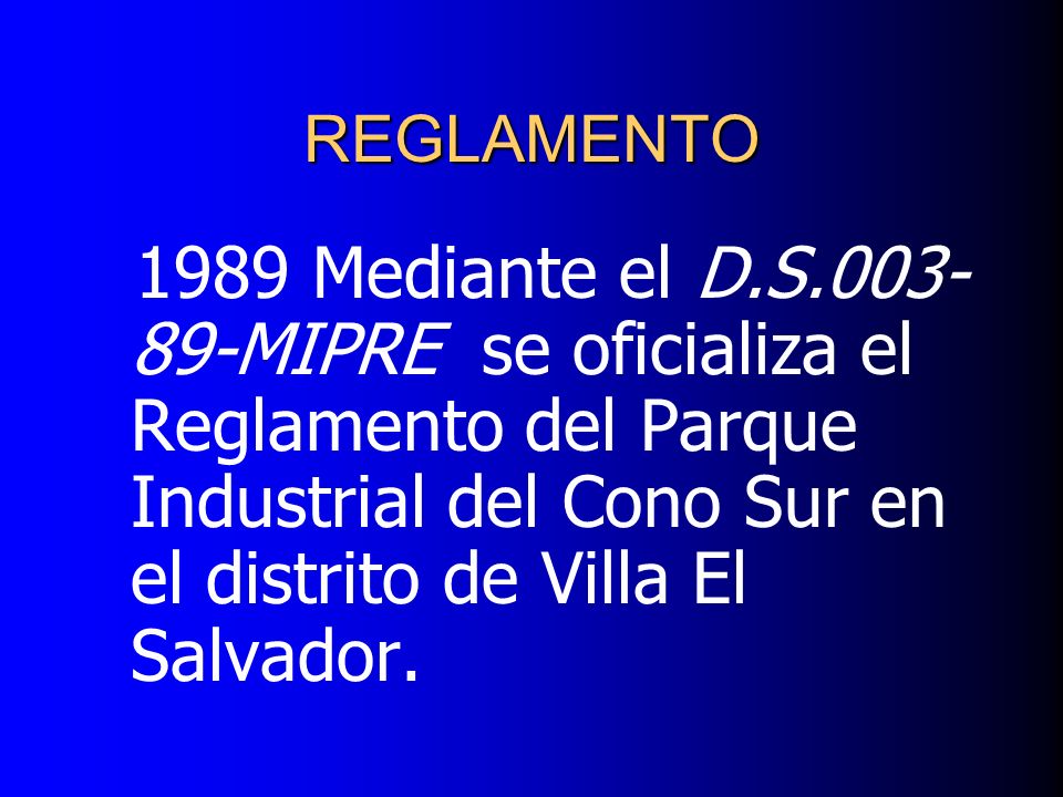 REGLAMENTO 1989 Mediante el D.S MIPRE se oficializa el Reglamento del Parque Industrial del Cono Sur en el distrito de Villa El Salvador.