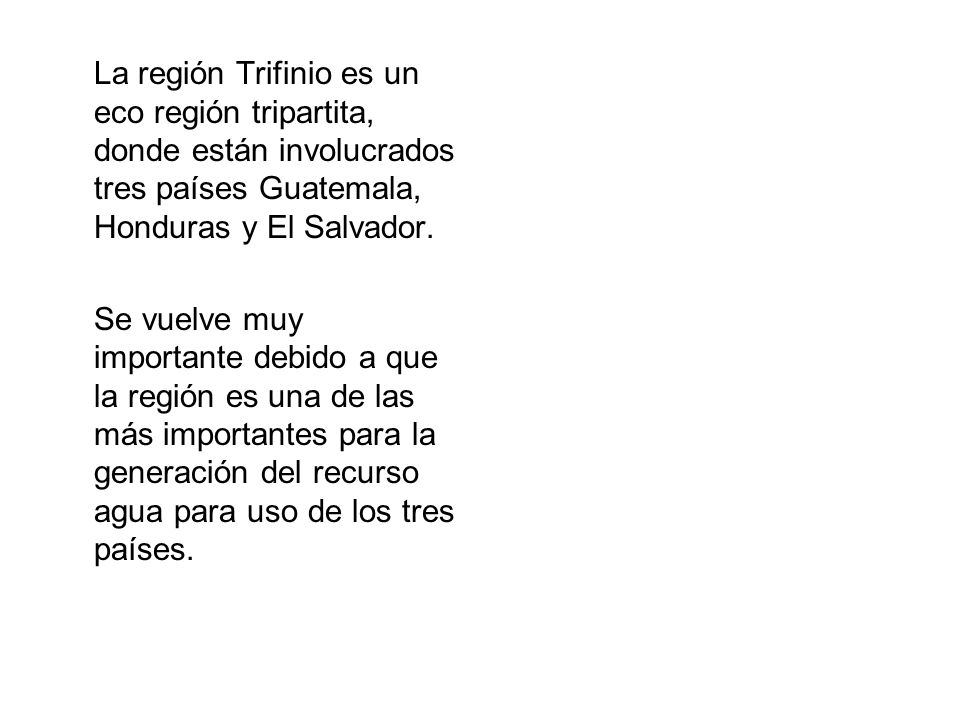 La región Trifinio es un eco región tripartita, donde están involucrados tres países Guatemala, Honduras y El Salvador.