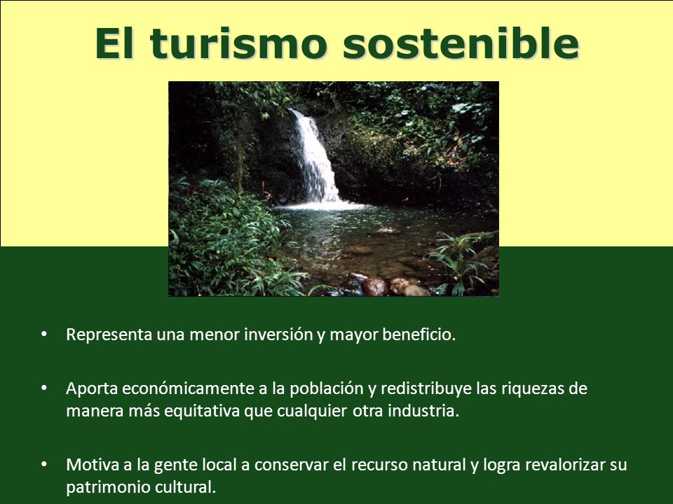 El turismo sostenible Representa una menor inversión y mayor beneficio.