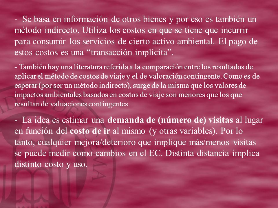 Se basa en información de otros bienes y por eso es también un método indirecto. Utiliza los costos en que se tiene que incurrir para consumir los servicios de cierto activo ambiental. El pago de estos costos es una transacción implícita .