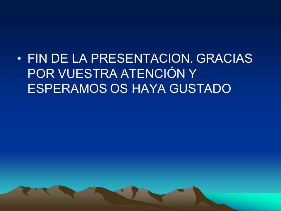 FIN DE LA PRESENTACION. GRACIAS POR VUESTRA ATENCIÓN Y ESPERAMOS OS HAYA GUSTADO