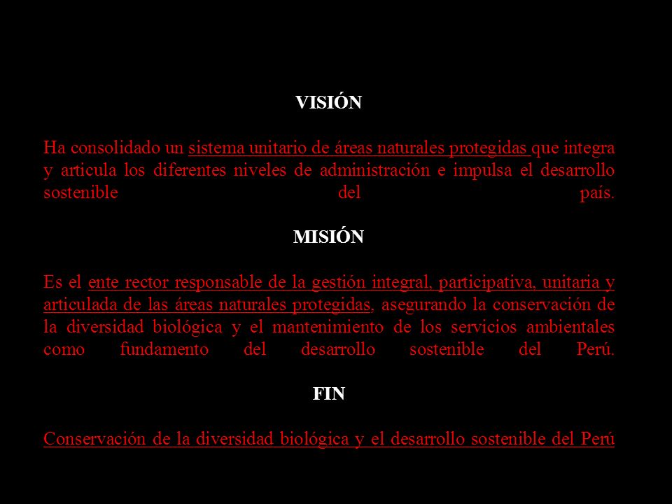 VISIÓN Ha consolidado un sistema unitario de áreas naturales protegidas que integra y articula los diferentes niveles de administración e impulsa el desarrollo sostenible del país.