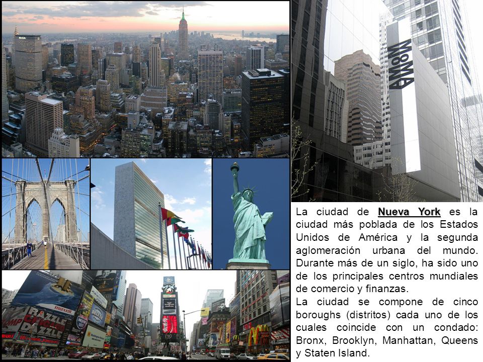 La ciudad de Nueva York es la ciudad más poblada de los Estados Unidos de América y la segunda aglomeración urbana del mundo. Durante más de un siglo, ha sido uno de los principales centros mundiales de comercio y finanzas.