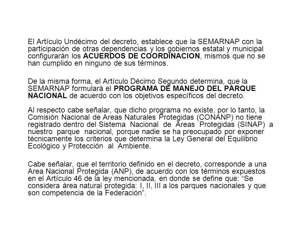 El Artículo Undécimo del decreto, establece que la SEMARNAP con la participación de otras dependencias y los gobiernos estatal y municipal configurarán los ACUERDOS DE COORDINACION, mismos que no se han cumplido en ninguno de sus términos.