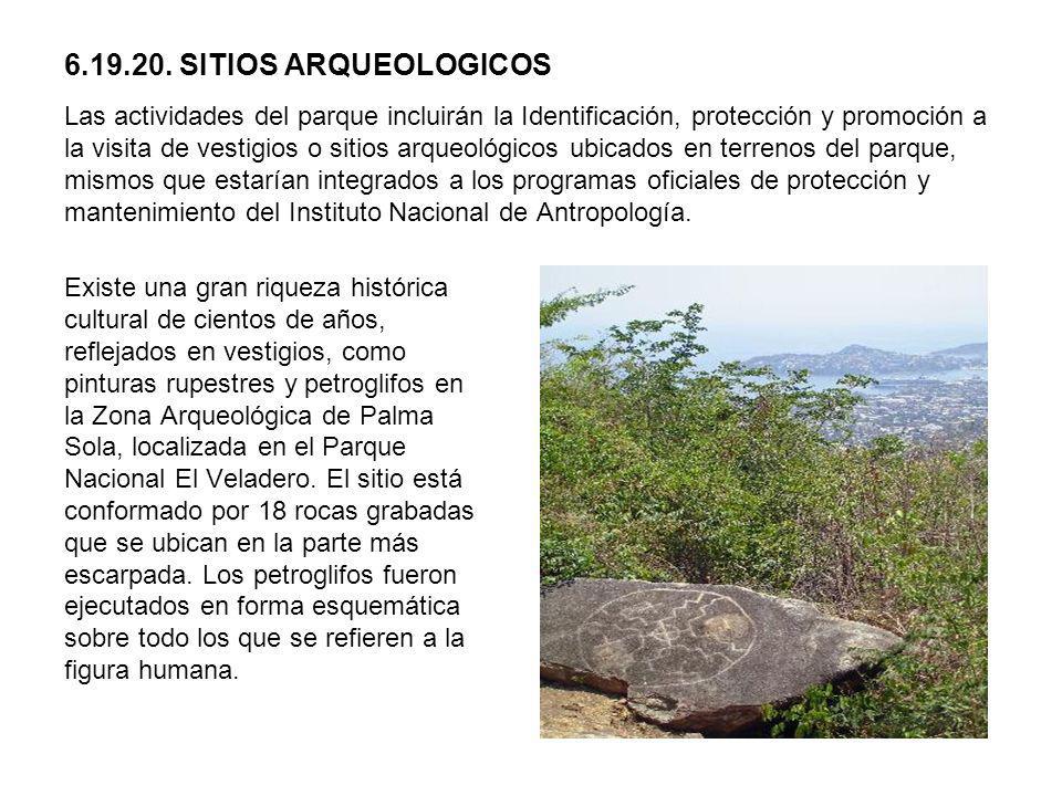 SITIOS ARQUEOLOGICOS Las actividades del parque incluirán la Identificación, protección y promoción a la visita de vestigios o sitios arqueológicos ubicados en terrenos del parque, mismos que estarían integrados a los programas oficiales de protección y mantenimiento del Instituto Nacional de Antropología.