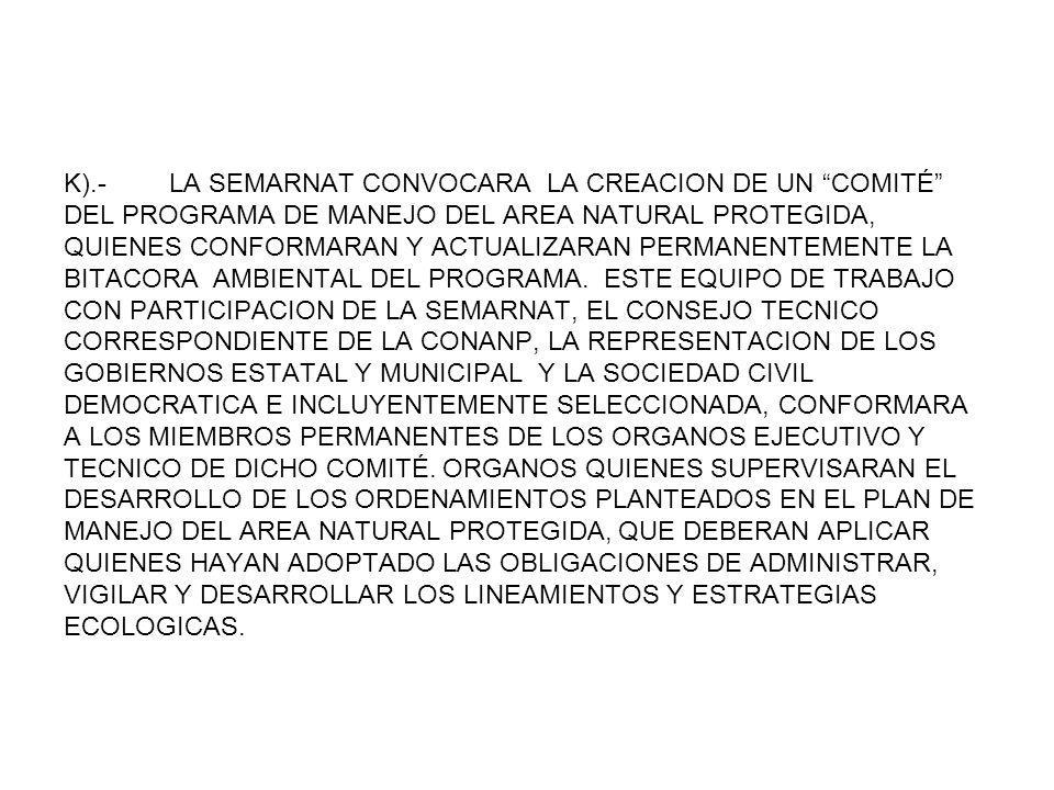 K).- LA SEMARNAT CONVOCARA LA CREACION DE UN COMITÉ DEL PROGRAMA DE MANEJO DEL AREA NATURAL PROTEGIDA, QUIENES CONFORMARAN Y ACTUALIZARAN PERMANENTEMENTE LA BITACORA AMBIENTAL DEL PROGRAMA.