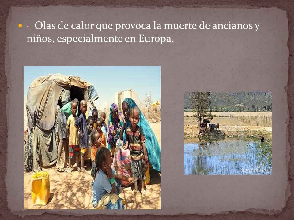 · Olas de calor que provoca la muerte de ancianos y niños, especialmente en Europa.