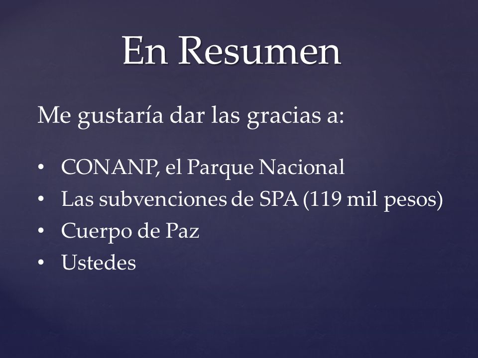 En Resumen Me gustaría dar las gracias a: CONANP, el Parque Nacional