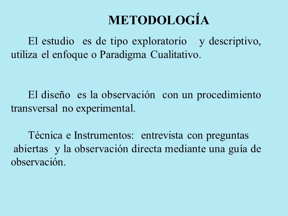 METODOLOGÍA El estudio es de tipo exploratorio y descriptivo, utiliza el enfoque o Paradigma Cualitativo.