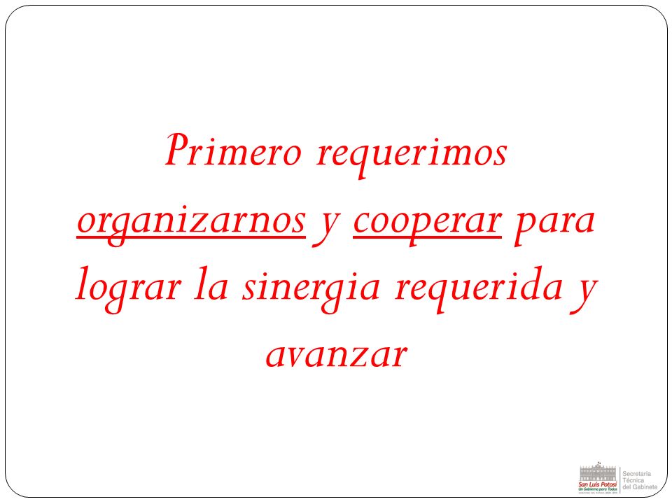 Primero requerimos organizarnos y cooperar para lograr la sinergia requerida y avanzar