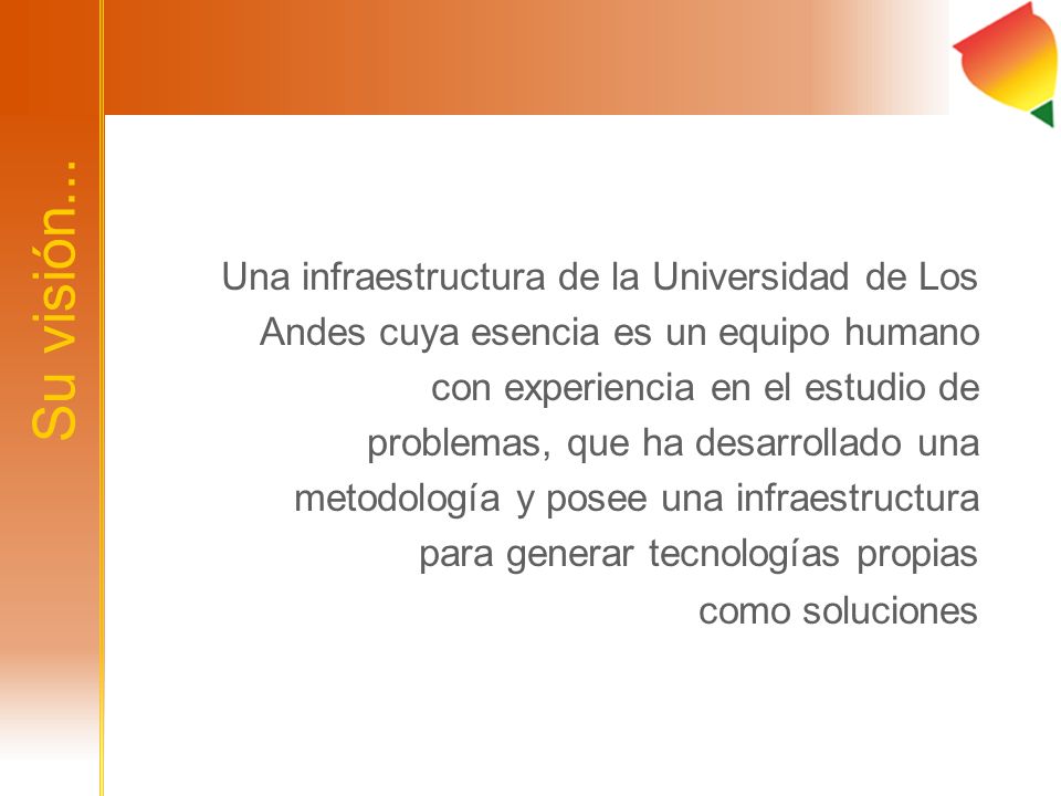 Una infraestructura de la Universidad de Los Andes cuya esencia es un equipo humano con experiencia en el estudio de problemas, que ha desarrollado una metodología y posee una infraestructura para generar tecnologías propias como soluciones