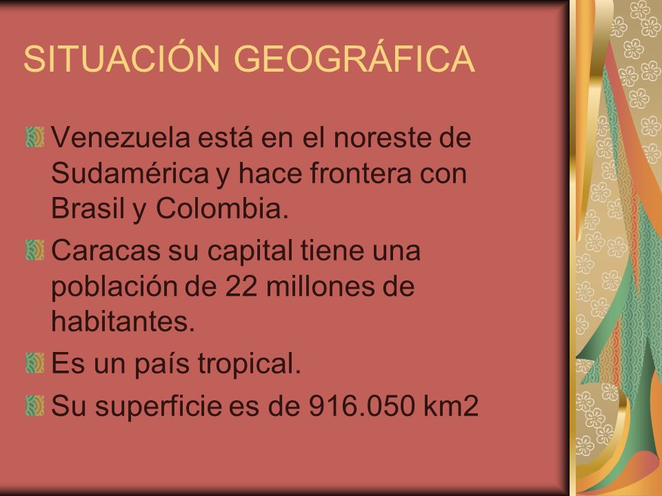 SITUACIÓN GEOGRÁFICA Venezuela está en el noreste de Sudamérica y hace frontera con Brasil y Colombia.