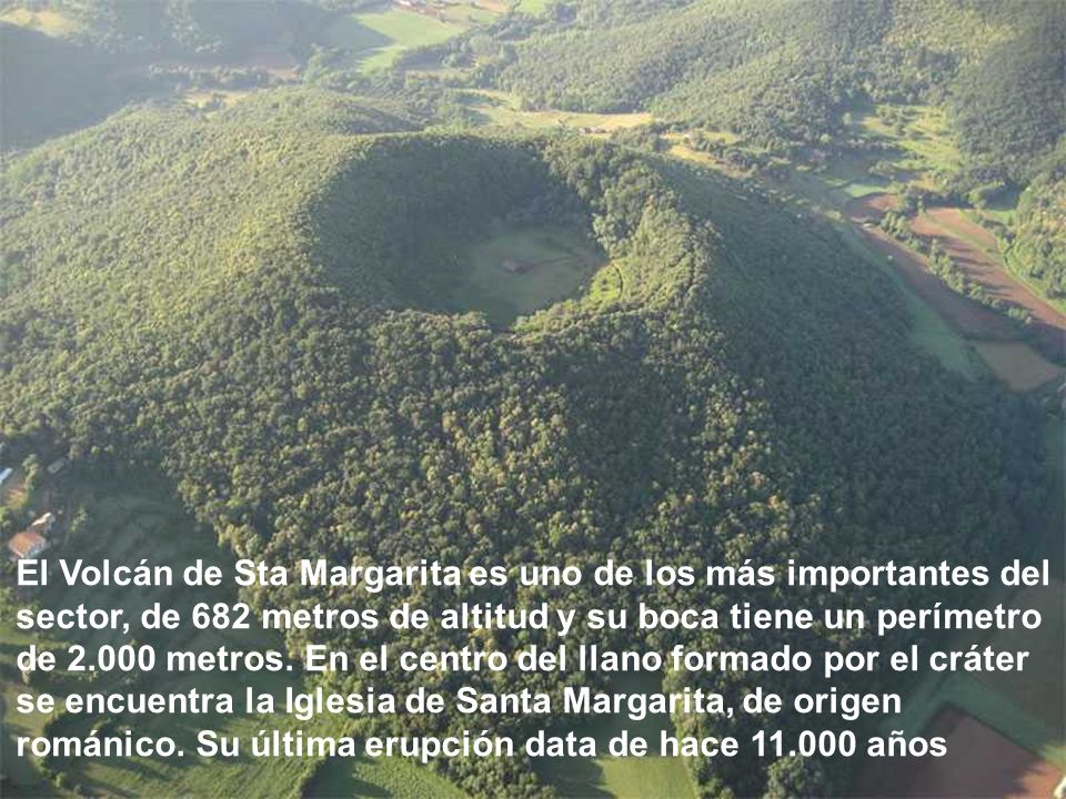 El Volcán de Sta Margarita es uno de los más importantes del sector, de 682 metros de altitud y su boca tiene un perímetro de metros.