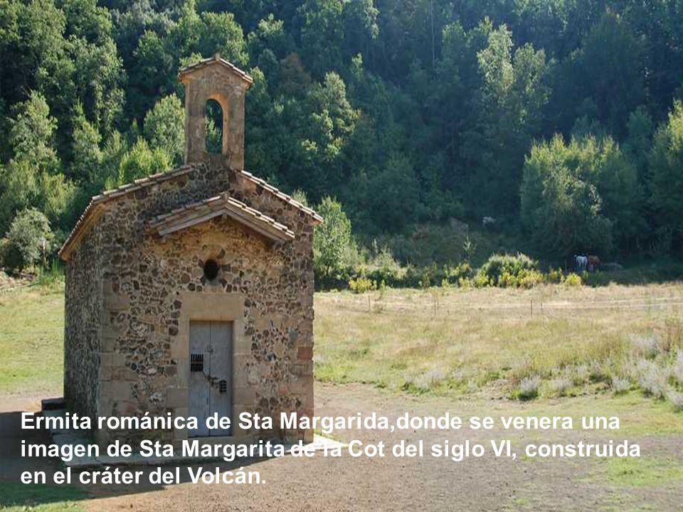 Ermita románica de Sta Margarida,donde se venera una imagen de Sta Margarita de la Cot del siglo VI, construida en el cráter del Volcán.