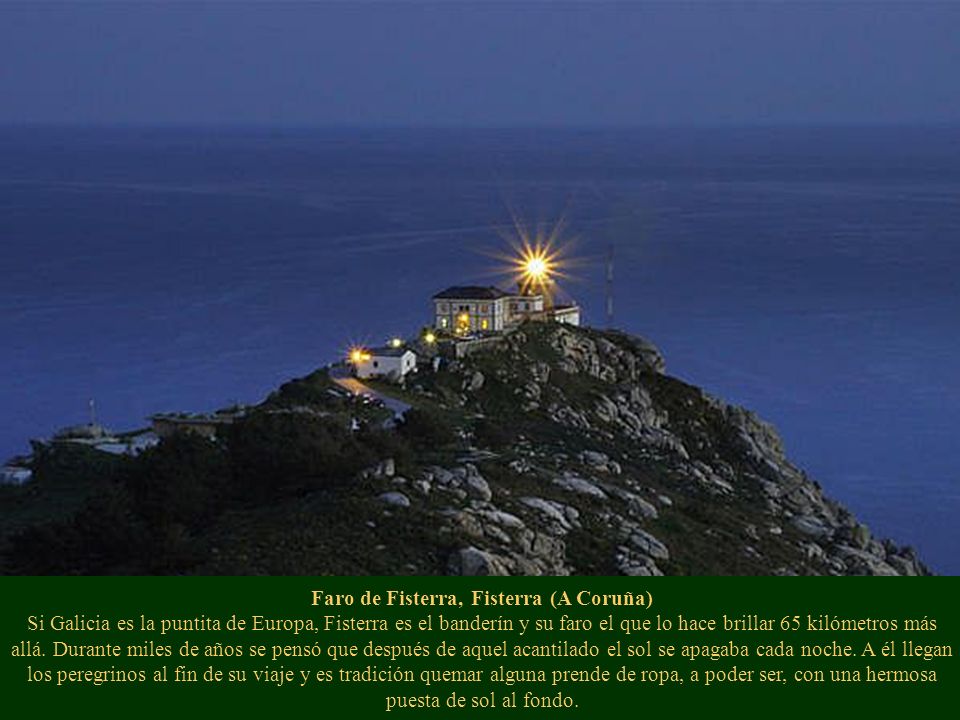Faro de Fisterra, Fisterra (A Coruña) Si Galicia es la puntita de Europa, Fisterra es el banderín y su faro el que lo hace brillar 65 kilómetros más allá.