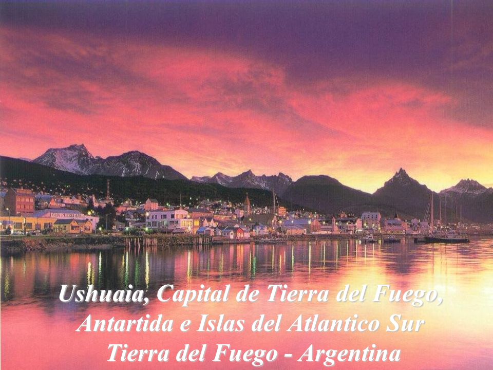 Ushuaia, Capital de Tierra del Fuego, Antartida e Islas del Atlantico Sur Tierra del Fuego - Argentina