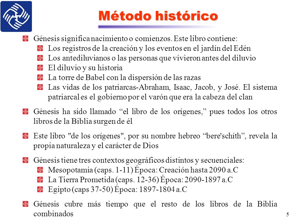 Método histórico Génesis significa nacimiento o comienzos. Este libro contiene: Los registros de la creación y los eventos en el jardín del Edén.