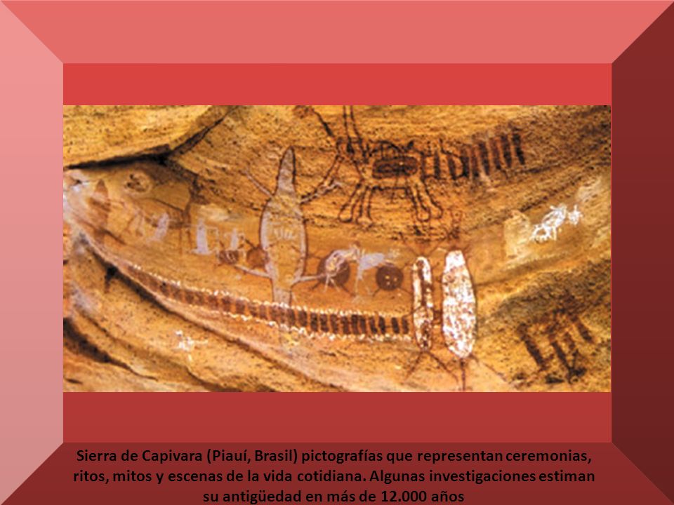 Sierra de Capivara (Piauí, Brasil) pictografías que representan ceremonias, ritos, mitos y escenas de la vida cotidiana.