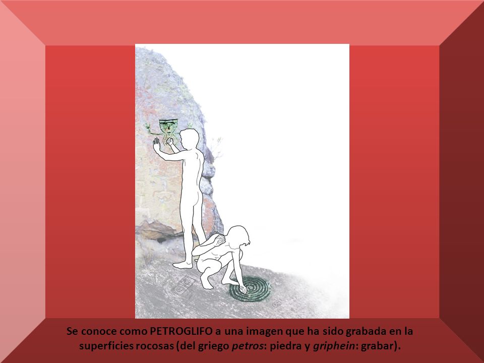 Se conoce como PETROGLIFO a una imagen que ha sido grabada en la superficies rocosas (del griego petros: piedra y griphein: grabar).