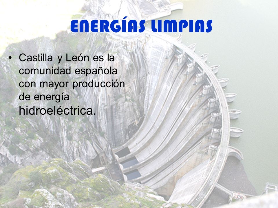ENERGÍAS LIMPIAS Castilla y León es la comunidad española con mayor producción de energía hidroeléctrica.