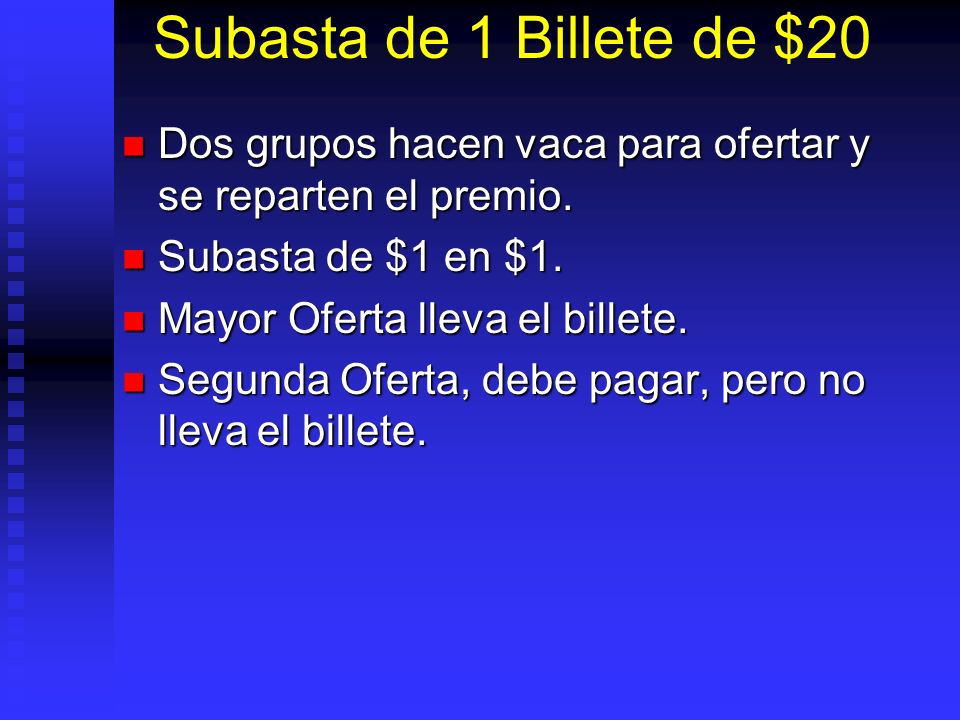 Subasta de 1 Billete de $20 Dos grupos hacen vaca para ofertar y se reparten el premio. Subasta de $1 en $1.