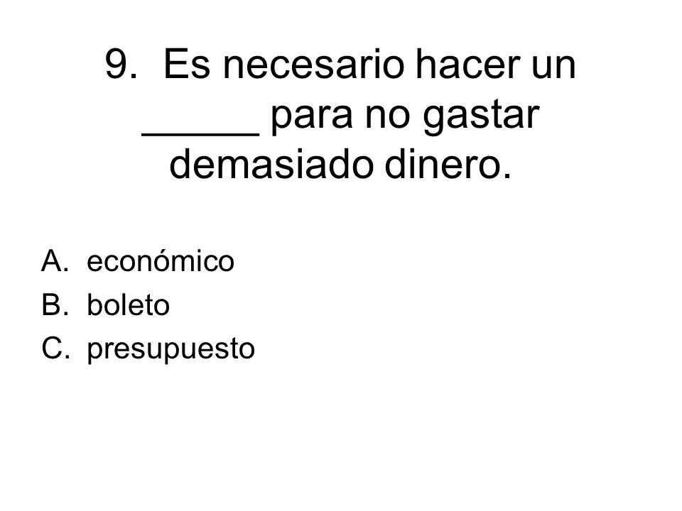 9. Es necesario hacer un _____ para no gastar demasiado dinero.