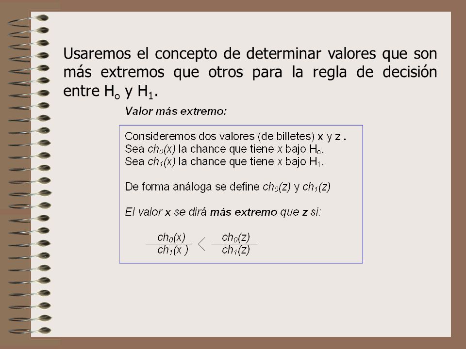 Usaremos el concepto de determinar valores que son más extremos que otros para la regla de decisión entre Ho y H1.