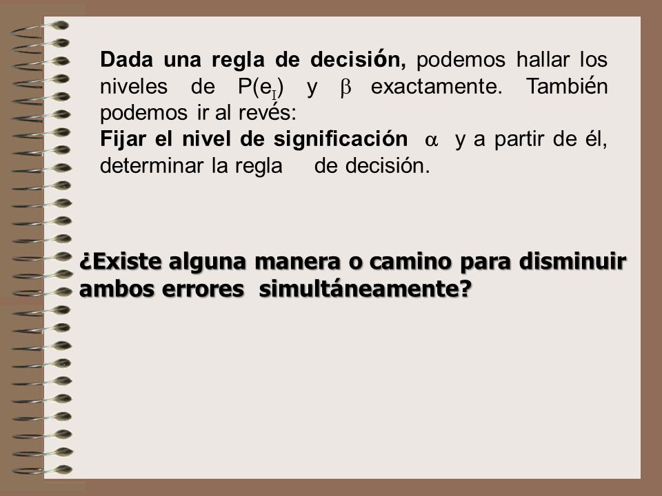 Dada una regla de decisión, podemos hallar los niveles de P(e) y  exactamente. También podemos ir al revés: