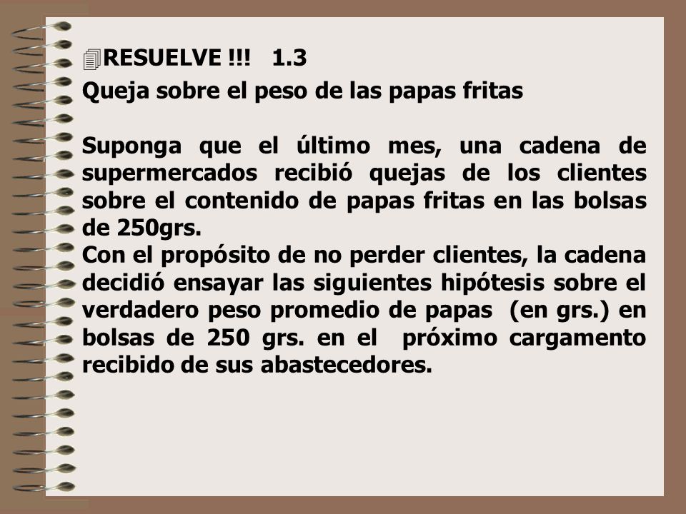 RESUELVE !!! 1.3 Queja sobre el peso de las papas fritas.